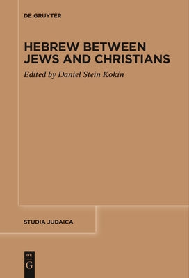 Hebrew Between Jews and Christians by Stein Kokin, Daniel