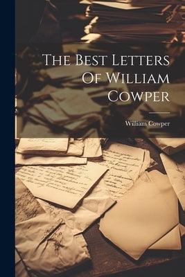 The Best Letters Of William Cowper by Cowper, William
