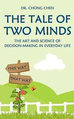 The Tale of Two Minds: The Art and Science of Decision Making in Everyday Life by Chen, Chong