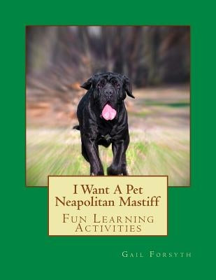 I Want A Pet Neapolitan Mastiff: Fun Learning Activities by Forsyth, Gail