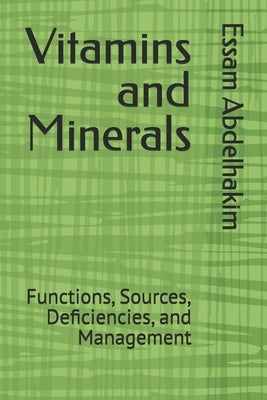 Vitamins and Minerals: Functions, Sources, Deficiencies, and Management by Abdelhakim, Essam