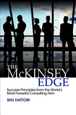 The McKinsey Edge: Success Principles from the World's Most Powerful Consulting Firm by Hattori, Shu