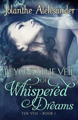 Beyond The Veil of Whispered Dreams: The Veil Book I by Miller, Victoria