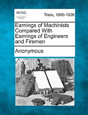 Earnings of Machinists Compared with Earnings of Engineers and Firemen by Anonymous