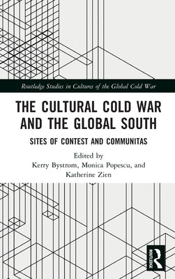 The Cultural Cold War and the Global South: Sites of Contest and Communitas by Bystrom, Kerry