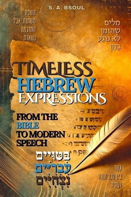 Timeless Hebrew Expressions: From the Bible to Modern Speech by Bsoul, S. A.