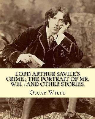 Lord Arthur Savile's crime; The portrait of Mr. W.H.: and other stories.: By: Oscar Wilde, is a collection of short semi-comic mystery stories by Wilde, Oscar