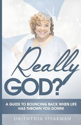 Really God?: A Guide to Bouncing Back When Life Has Knocked You Down by Speakman, Orienthia