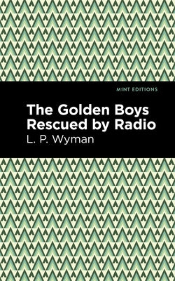The Golden Boys Rescued by Radio by Wyman, L. P.