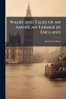 Walks and Talks of an American Farmer in England by Olmsted, Frederick