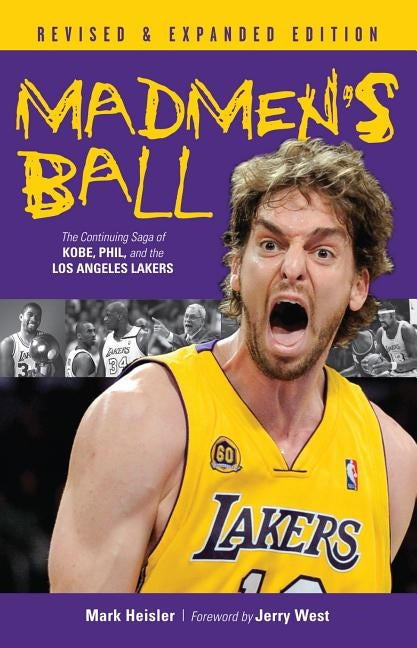 Madmen's Ball: The Continuing Saga of Kobe, Phil, and the Los Angeles Lakers by Heisler, Mark