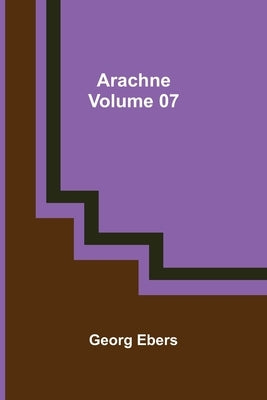 Arachne - Volume 07 by Ebers, Georg