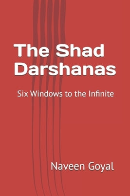 The Shad Darshanas: Six Windows to the Infinite by Goyal, Naveen