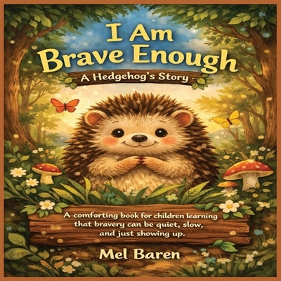 I Am Brave Enough: A Hedgehog's Story: A comforting book for children learning that bravery can be quiet, slow, and simply showing up. Great for kids by Baren, Mel
