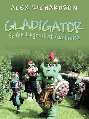 Gladigator & the Legend of Auchinlea by Richardson, Alex