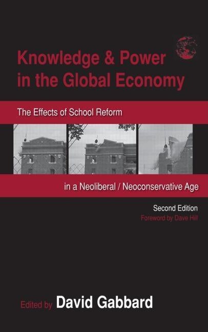 Knowledge & Power in the Global Economy: The Effects of School Reform in a Neoliberal/Neoconservative Age by Gabbard, David