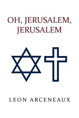 Oh, Jerusalem, Jerusalem by Arceneaux, Leon