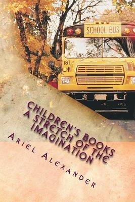 Children's books: This book is filled with fun and excitiment for children and the young at heart. its a childlike view of the things th by Alexander, Ariel