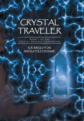 Crystal Traveler: Book 1 of the Crystal Message Chronicles by Breighton, R. B.
