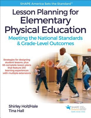 Lesson Planning for Elementary Physical Education: Meeting the National Standards & Grade-Level Outcomes by Holt/Hale, Shirley