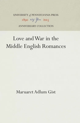 Love and War in the Middle English Romances by Gist, Margaret Adlum