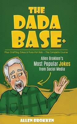 The DaDaBase+ Allen Brokken's Most Popular Jokes from Social Media: Plus: Crafting Jokes & Puns for Kids the Complete Course by Brokken, Allen