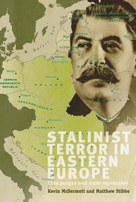 Stalinist Terror in Eastern Europe: Elite Purges and Mass Repression by McDermott, Kevin