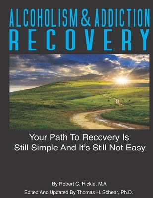 Alcoholism & Addiction Recovery Volume 2: Your Path to Recovery Is Still Simple & Its Still Not Easy by Schear, Thomas