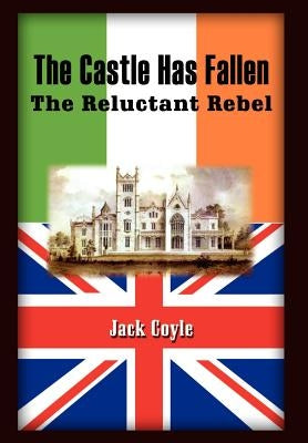 The Castle Has Fallen: The Reluctant Rebel by Coyle, Jack
