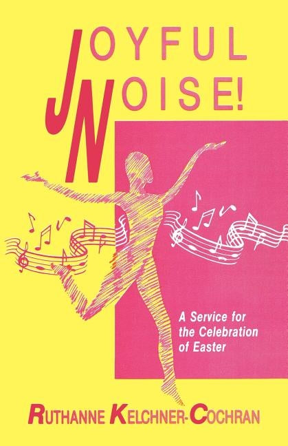 Joyful Noise: A Service For The Celebration Of Easter by Kelchner-Cochran, Ruthanne