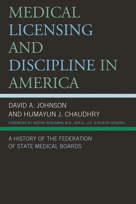 Medical Licensing and Discipline in America: A History of the Federation of State Medical Boards by Johnson, David A.