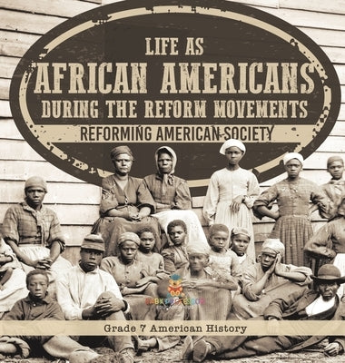 Life as African Americans During the Reform Movements Reforming American Society Grade 7 American History by Baby Professor