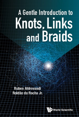 A Gentle Introduction to Knots, Links and Braids by Aldrovandi, Ruben