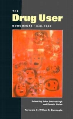 The Drug User: Documents 1840-1960 by Strausbaugh &. Blaise