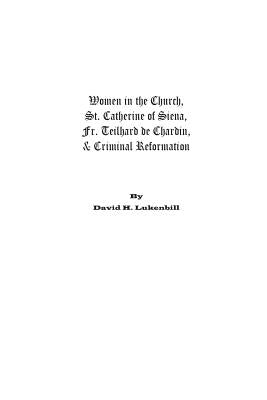 Women in the Church: St. Catherine of Siena, Fr. Teilhard de Chardin & Criminal Reformation by Lukenbill, David H.