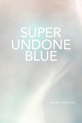 Super Undone Blue by Cox, Sarah Anne