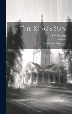 The King's Son: Or, A Memoir of Billy Bray by Bourne, F. W. 1830-1905