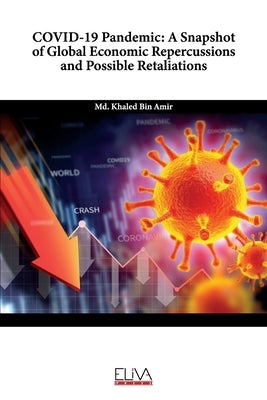 COVID-19 Pandemic: A Snapshot of Global Economic Repercussions and Possible Retaliations by Amir, MD Khaled Bin