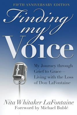 Finding My Voice: My Journey Through Grief to Grace--Living with the Loss of Don LaFontaine, Fifth Anniversary Edition by LaFontaine, Nita Whitaker
