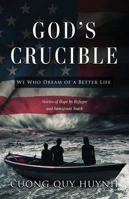 God's Crucible: We Who Dream of a Better Life by Huynh, Cuong Quy