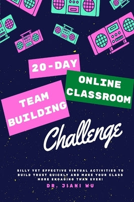 20 Day Online Classroom Team Building Challenge: Silly Yet Effective Virtual Activities to Build Trust Quickly and Make Your Class More Engaging Than by Hilgen, Jim
