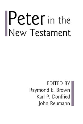 Peter in the New Testament: A Collaborative Assessment by Protestant and Roman Catholic Scholars by Brown, Raymond Edward