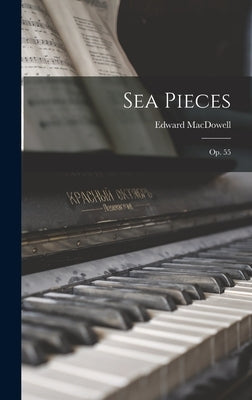 Sea Pieces: Op. 55 by MacDowell, Edward