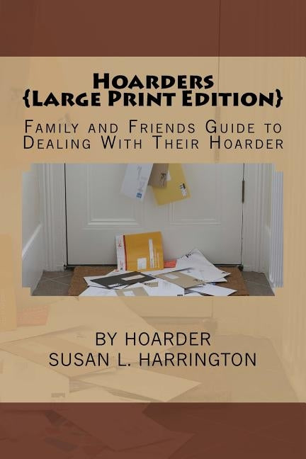 Hoarders: Family and Friends Guide to Dealing With Their Hoarder Large Print by Harrington, Hoarder Susan L.