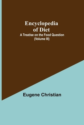 Encyclopedia Of Diet: A Treatise On The Food Question (Volume Iii) by Christian, Eugene