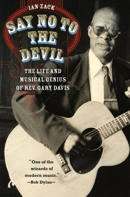 Say No to the Devil: The Life and Musical Genius of Rev. Gary Davis by Zack, Ian
