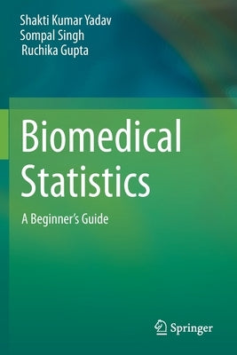 Biomedical Statistics: A Beginner's Guide by Yadav, Shakti Kumar