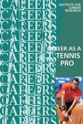 Career as a Tennis Pro: Player, Teacher, Coach by Institute for Career Research