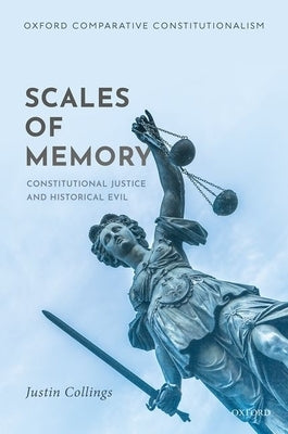 Scales of Memory: Constitutional Justice and Historical Evil by Collings, Justin
