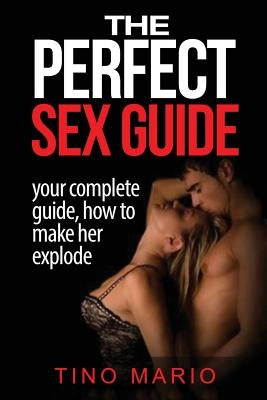 The Perfect Sex Guide How to Make Her Explode by Mario, Tino